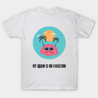 My Brain is on vacation T-Shirt